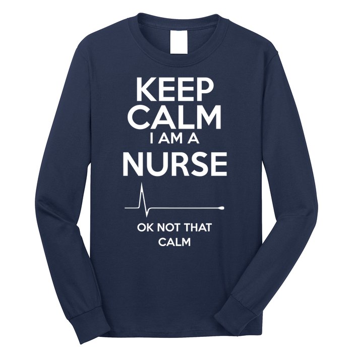 Keep Calm IM A Nurse Ok Not That Calm Long Sleeve Shirt