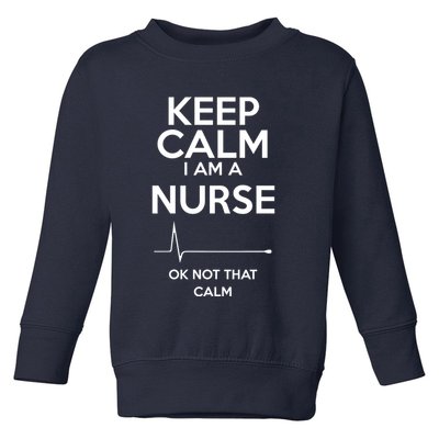 Keep Calm IM A Nurse Ok Not That Calm Toddler Sweatshirt