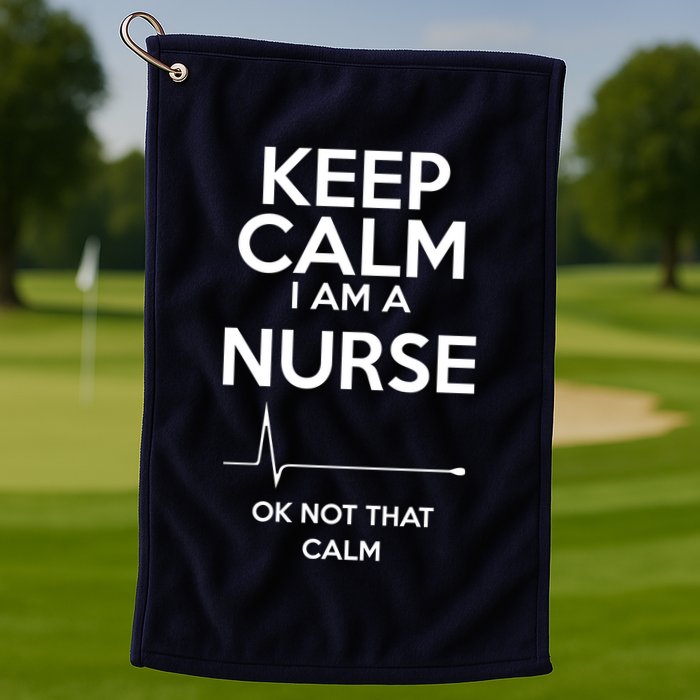 Keep Calm IM A Nurse Ok Not That Calm Golf Towel