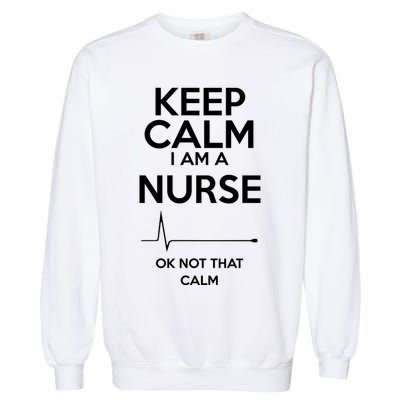 Keep Calm IM A Nurse Ok Not That Calm Garment-Dyed Sweatshirt