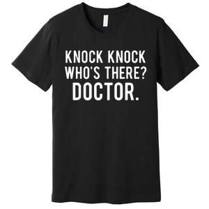 Knock Knock Whos There Doctor Funny Jokes Gift Tee Premium T-Shirt