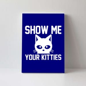 Kitty Lover Funny Gift Show Me Your Kitties Gift Canvas