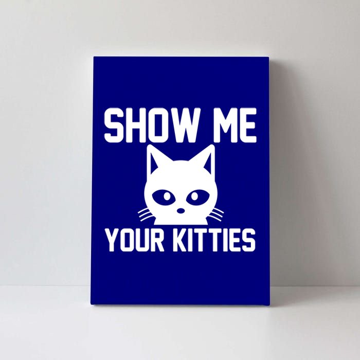 Kitty Lover Funny Gift Show Me Your Kitties Gift Canvas