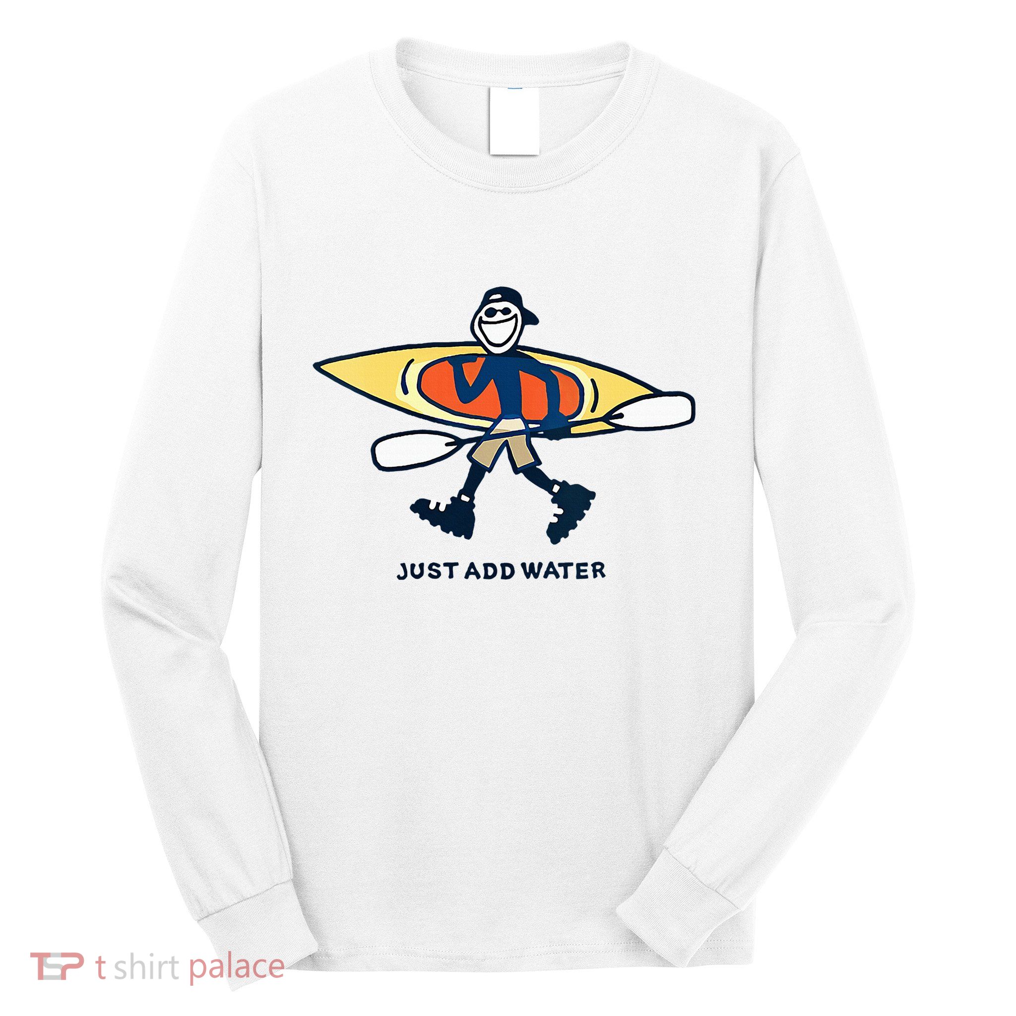 Kayak Lover Just Add Water Kayak Long Sleeve Shirt