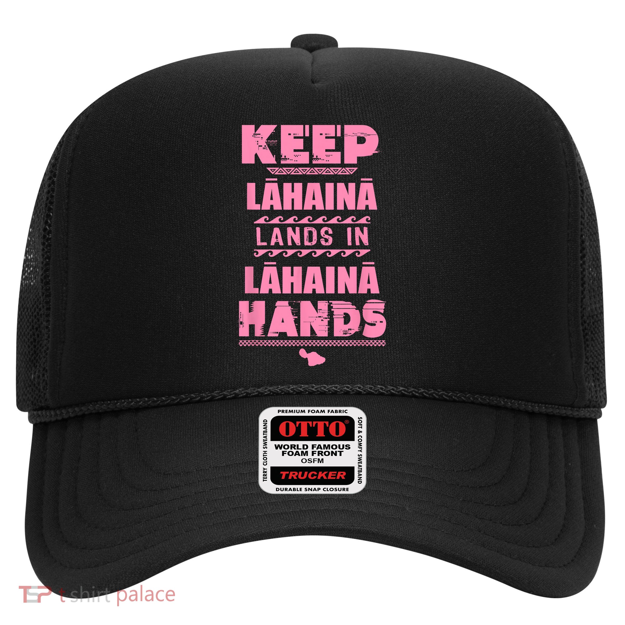 Keep Lahaina Lands In Lahaina Hands Pray For Maui Hawaii Trucker Hat