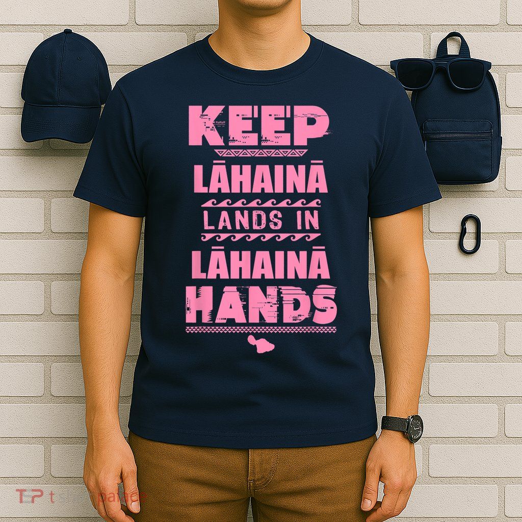 Keep Lahaina Lands In Lahaina Hands Pray For Maui Hawaii T-Shirt