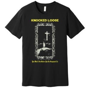 Knocked Loose You Won’T Go Before You’Re Supposed To Premium T-Shirt