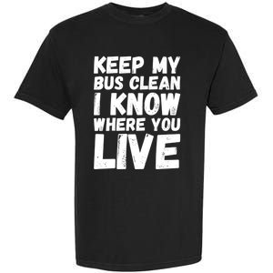 Keep My Bus Clean I Know Where You Live School Bus Driver Garment-Dyed Heavyweight T-Shirt