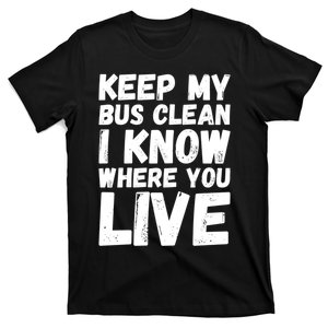 Keep My Bus Clean I Know Where You Live School Bus Driver T-Shirt