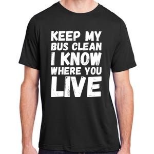 Keep My Bus Clean I Know Where You Live School Bus Driver Adult ChromaSoft Performance T-Shirt