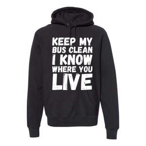 Keep My Bus Clean I Know Where You Live School Bus Driver Premium Hoodie