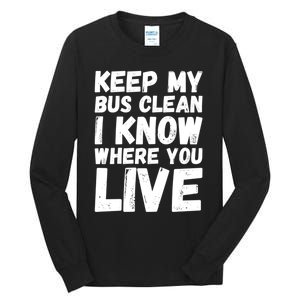 Keep My Bus Clean I Know Where You Live School Bus Driver Tall Long Sleeve T-Shirt