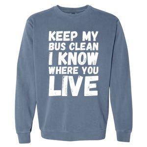 Keep My Bus Clean I Know Where You Live School Bus Driver Garment-Dyed Sweatshirt