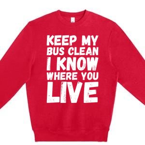 Keep My Bus Clean I Know Where You Live School Bus Driver Premium Crewneck Sweatshirt