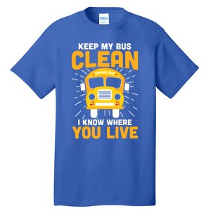 Keep My Bus Clean Funny School Bus Driver Funny Gift Tall T-Shirt