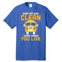 Keep My Bus Clean Funny School Bus Driver Funny Gift Tall T-Shirt