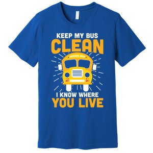 Keep My Bus Clean Funny School Bus Driver Funny Gift Premium T-Shirt