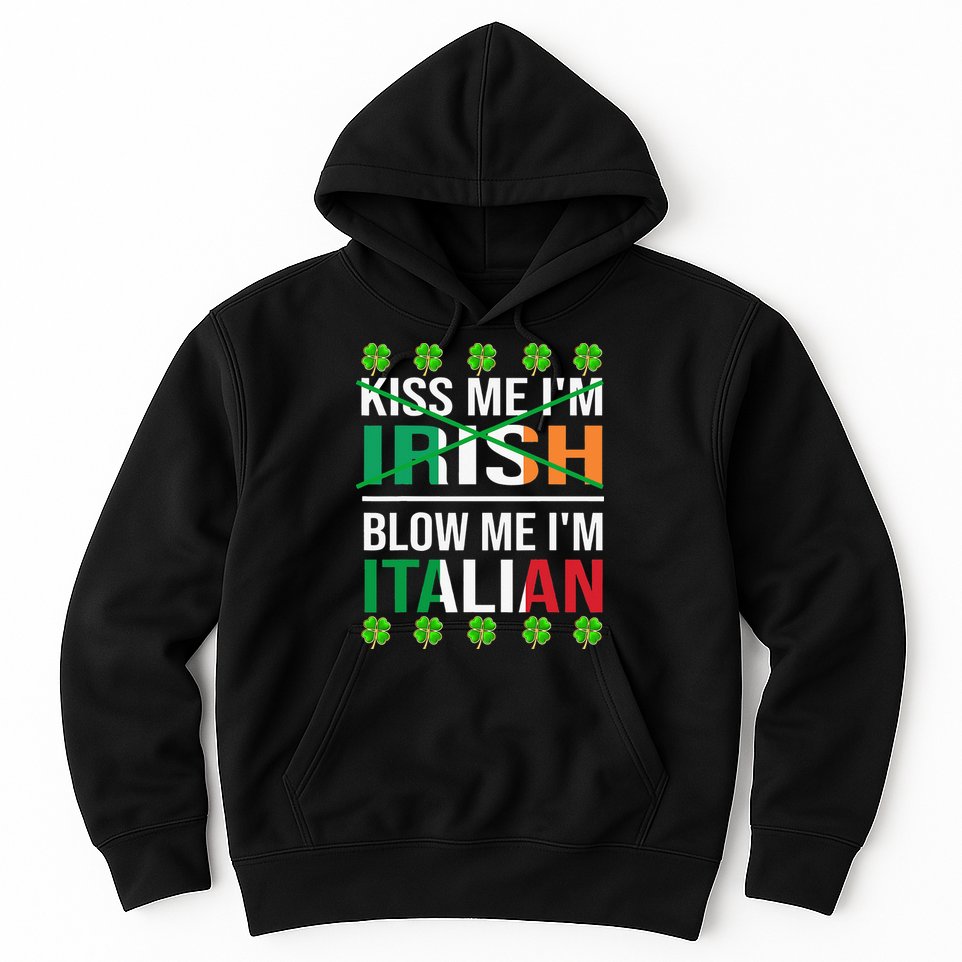 Kissing Me I'm Irish Blow Me I'm Italian St Patrick's Day Hoodie