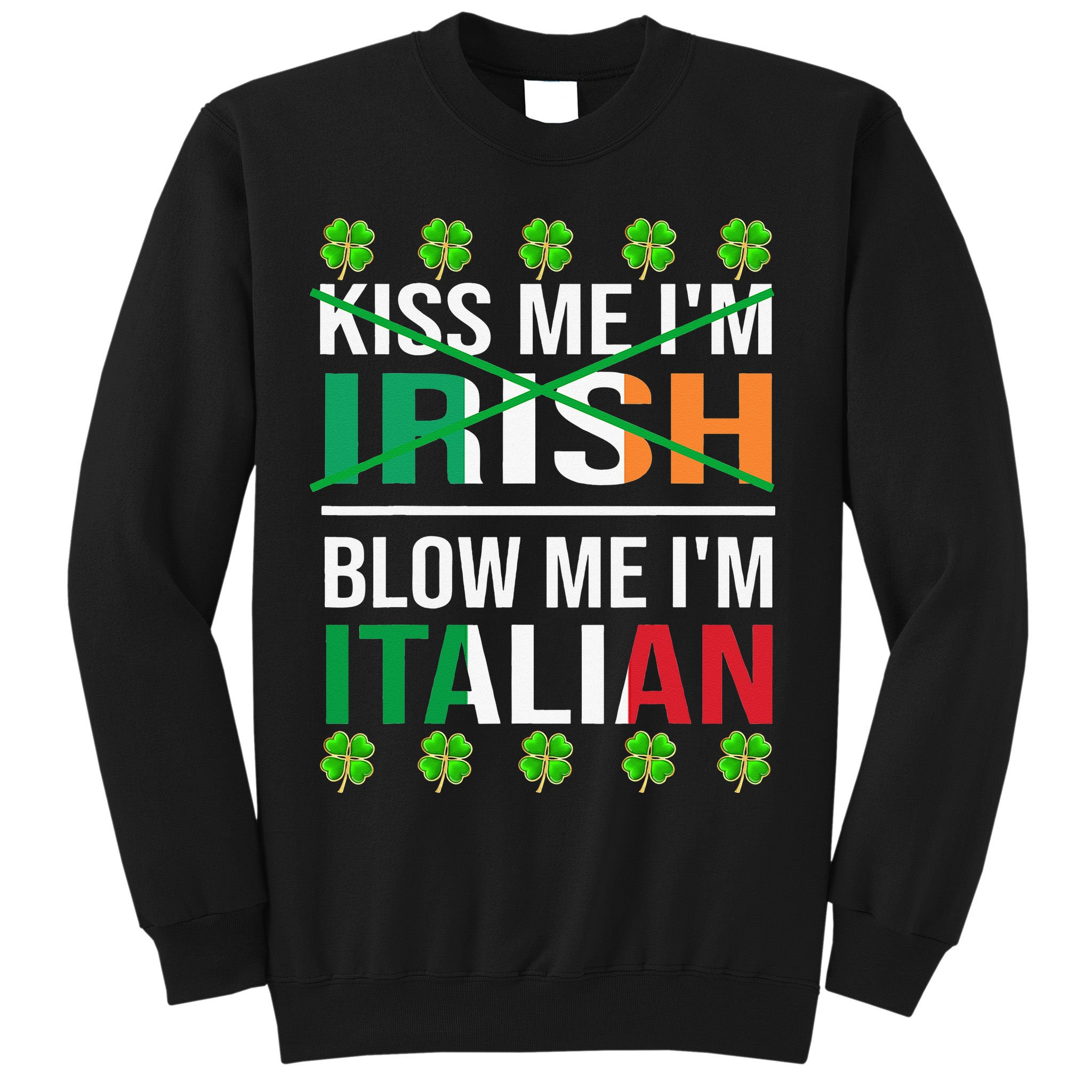 Kissing Me I'm Irish Blow Me I'm Italian St Patrick's Day Sweatshirt