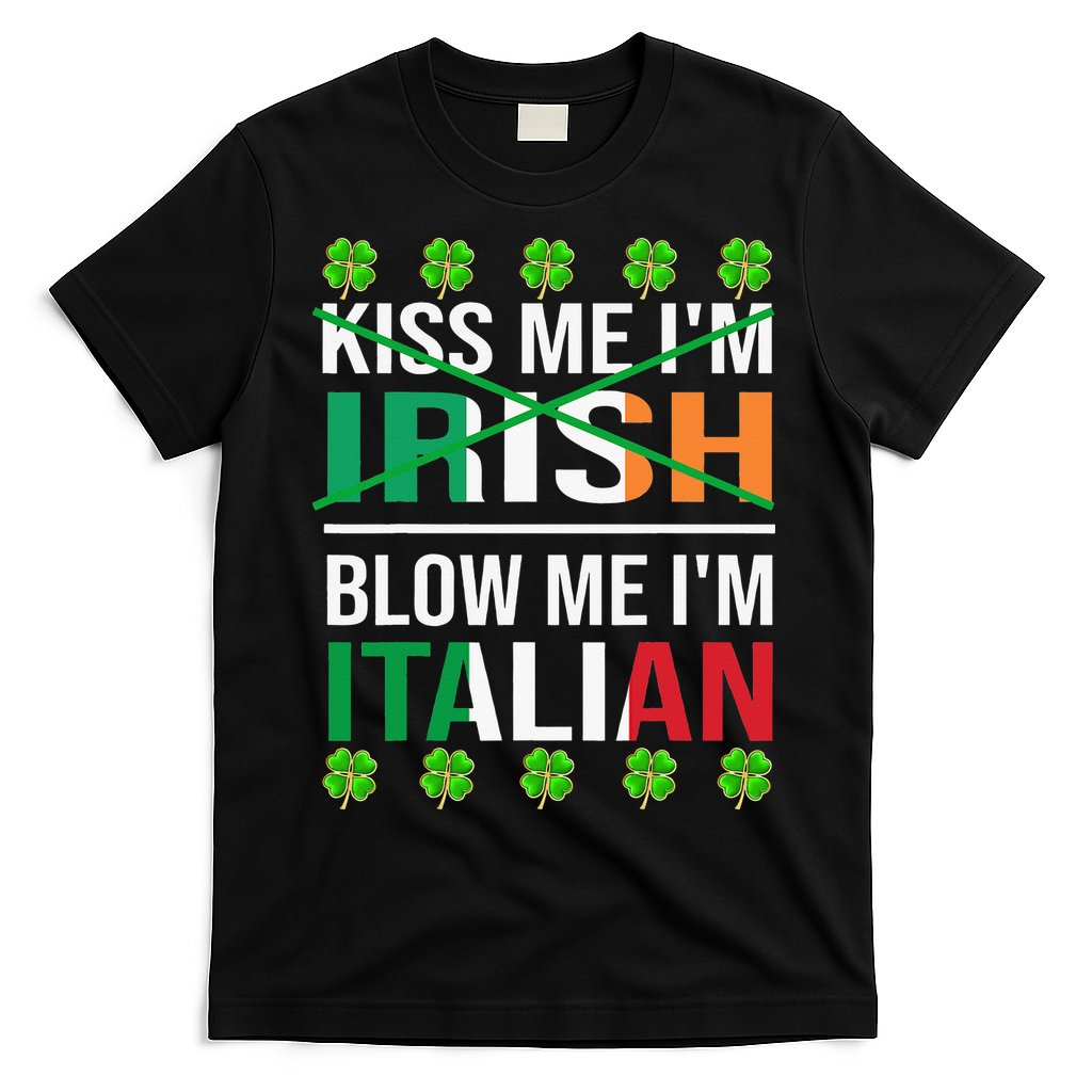 Kissing Me I'm Irish Blow Me I'm Italian St Patrick's Day T-Shirt
