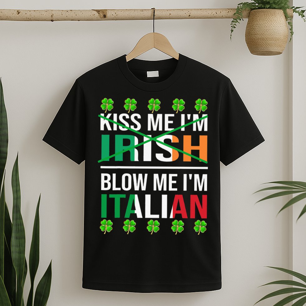 Kissing Me I'm Irish Blow Me I'm Italian St Patrick's Day T-Shirt