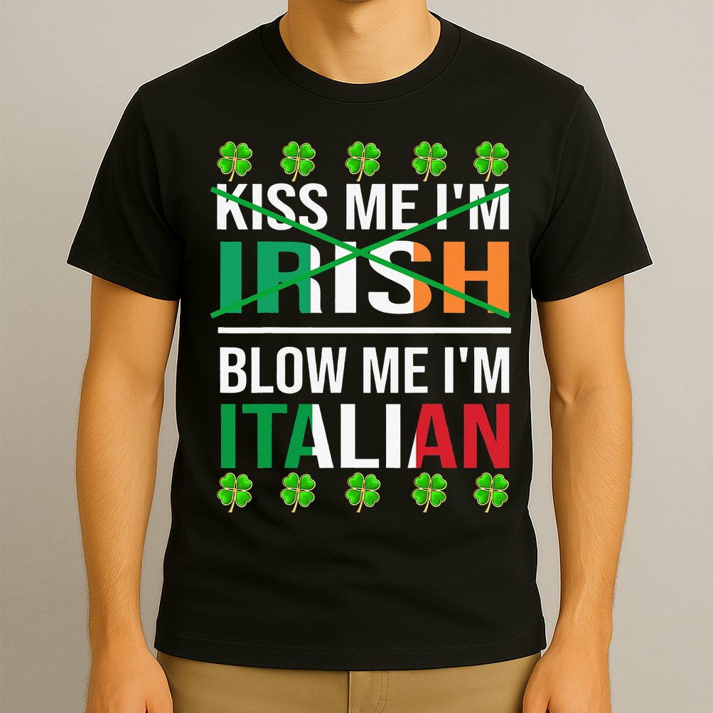 Kissing Me I'm Irish Blow Me I'm Italian St Patrick's Day T-Shirt