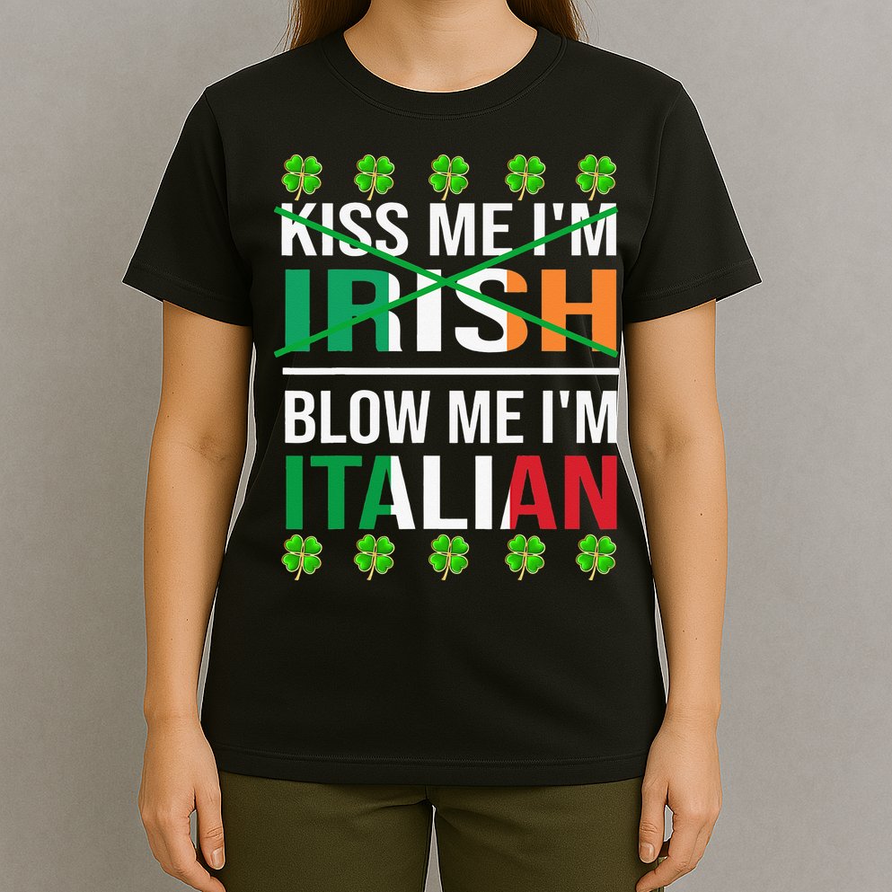 Kissing Me I'm Irish Blow Me I'm Italian St Patrick's Day T-Shirt
