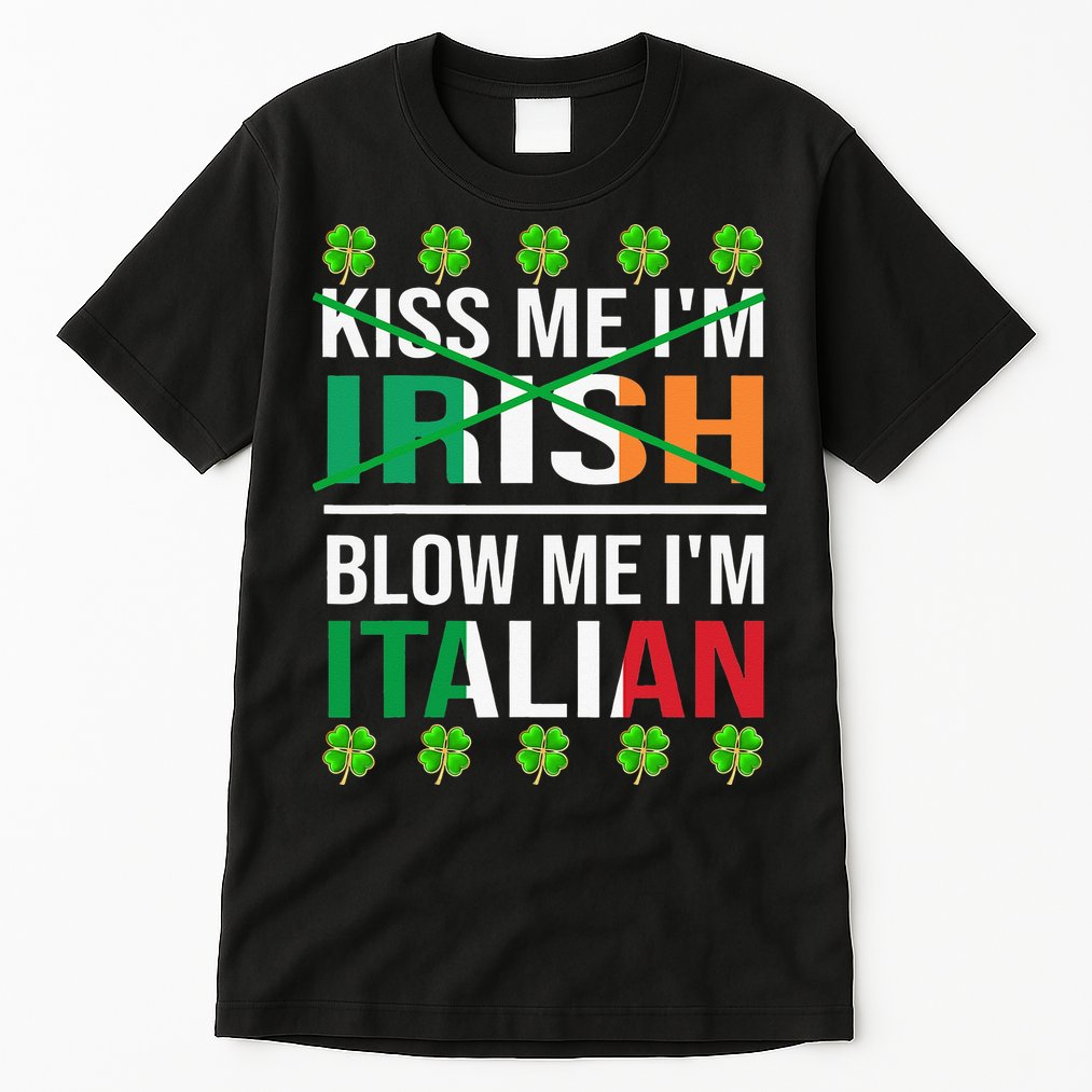 Kissing Me I'm Irish Blow Me I'm Italian St Patrick's Day Tall T-Shirt