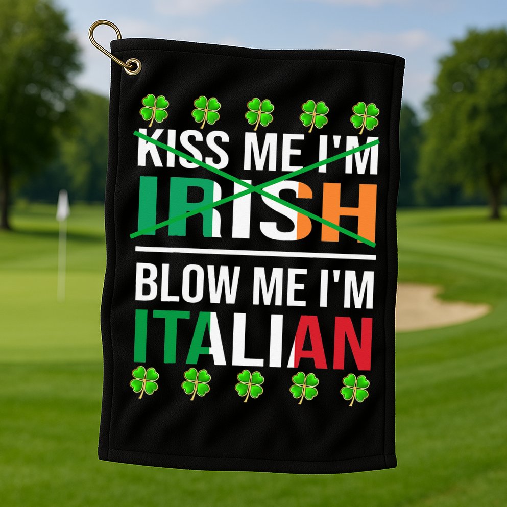 Kissing Me I'm Irish Blow Me I'm Italian St Patrick's Day Golf Towel