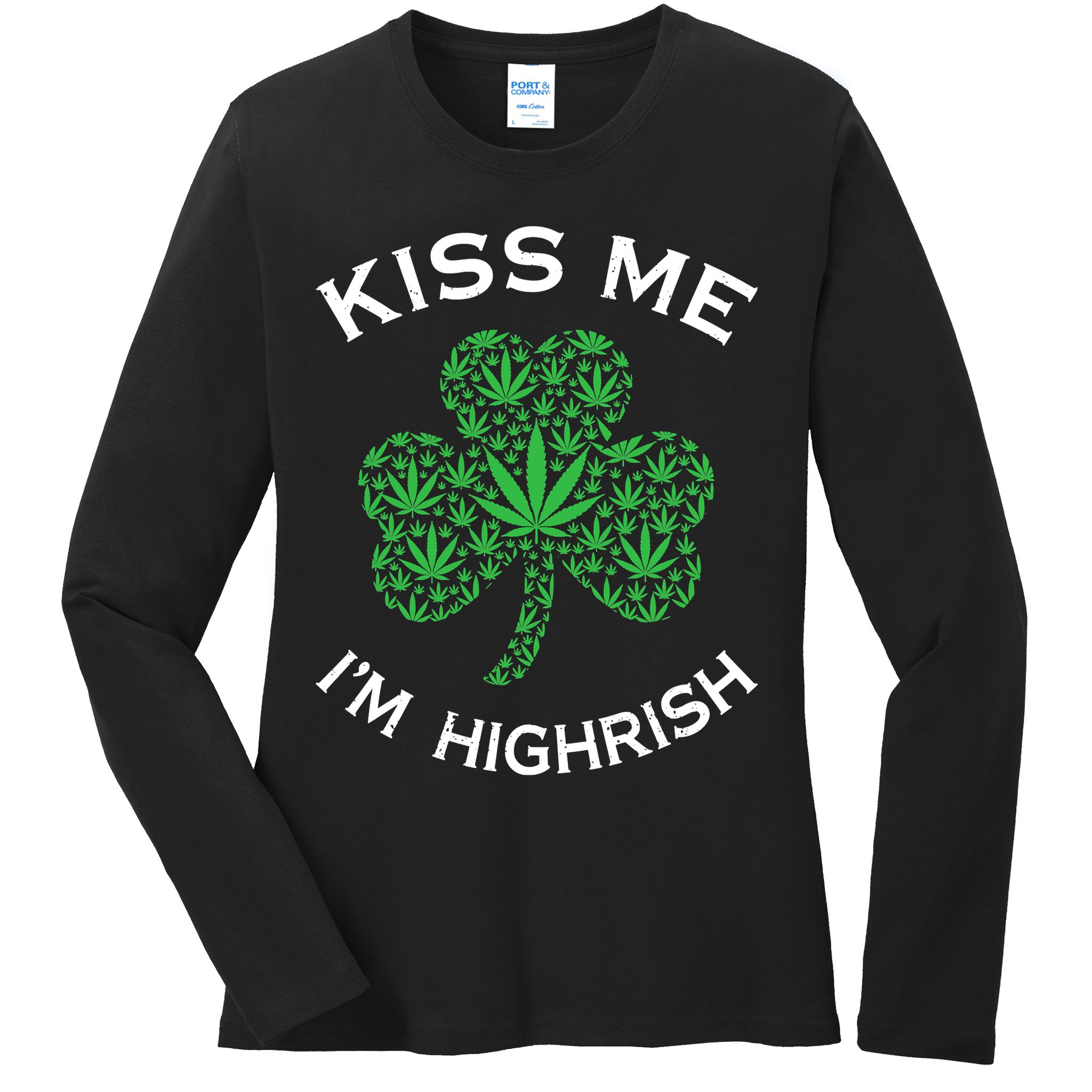 Kiss Me I'm Highrish Clover Marijuana Funny Irish St Patrick Day Ladies Long Sleeve Shirt