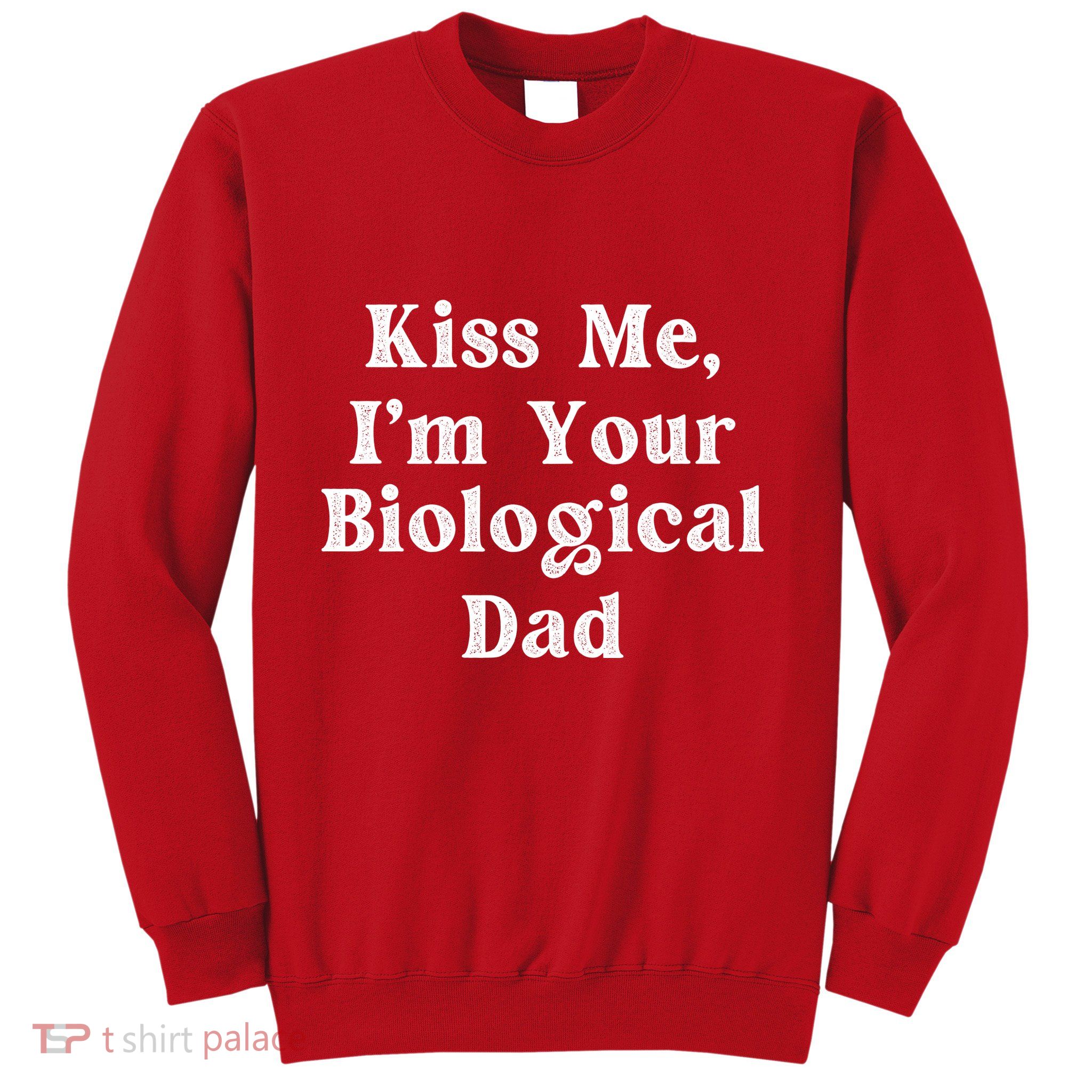 Kiss Me Im Your Biological Dad Funny Daddy Gift Sweatshirt