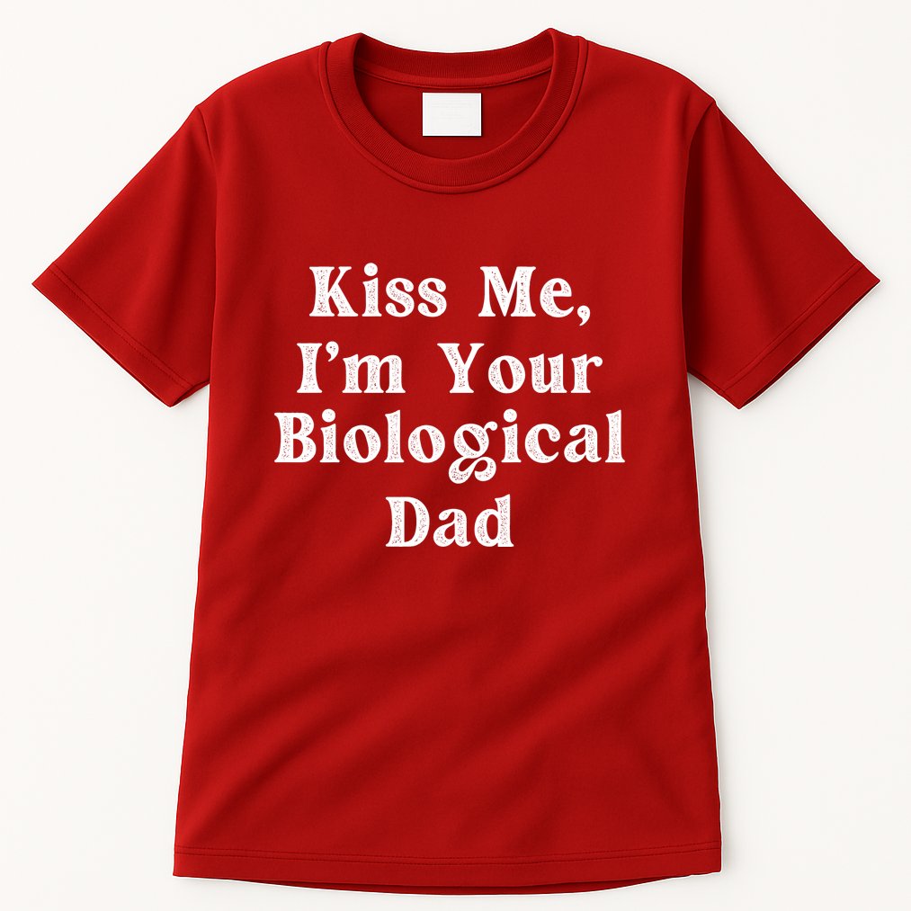 Kiss Me Im Your Biological Dad Funny Daddy Gift Tall T-Shirt