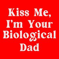 Kiss Me Im Your Biological Dad Funny Daddy Gift Tall T-Shirt