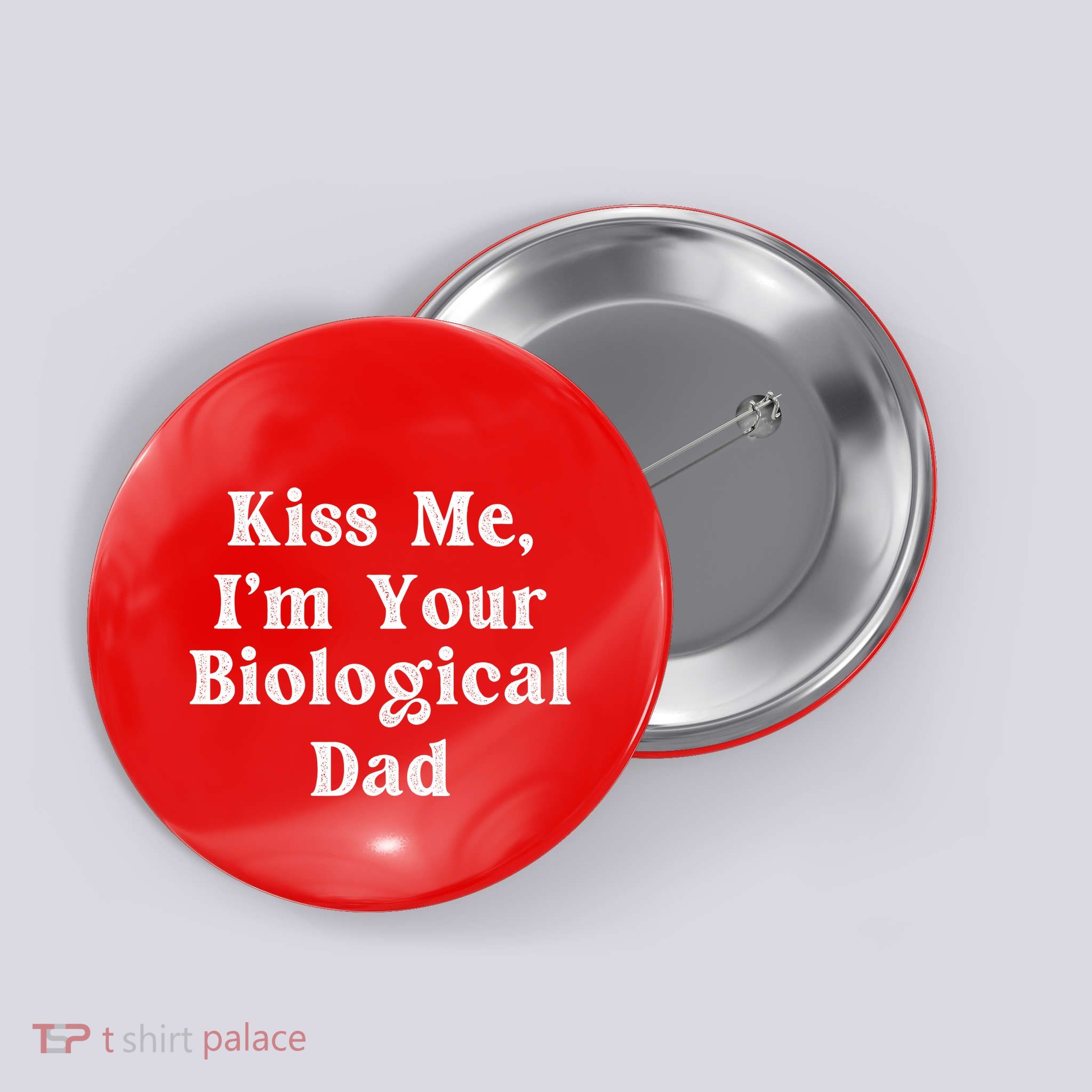 Kiss Me Im Your Biological Dad Funny Daddy Gift Button