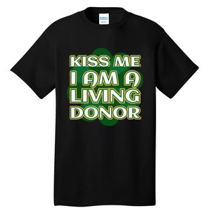 Kiss Me I'm A Living Donor St. Patrick's Organ Donor Tall T-Shirt