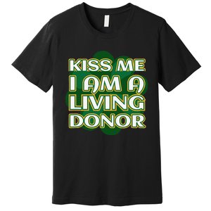 Kiss Me I'm A Living Donor St. Patrick's Organ Donor Premium T-Shirt