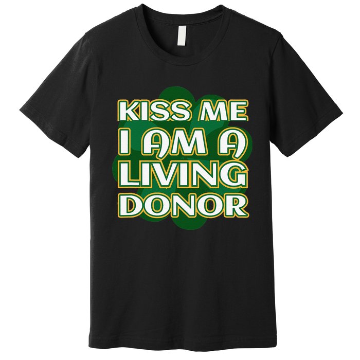 Kiss Me I'm A Living Donor St. Patrick's Organ Donor Premium T-Shirt