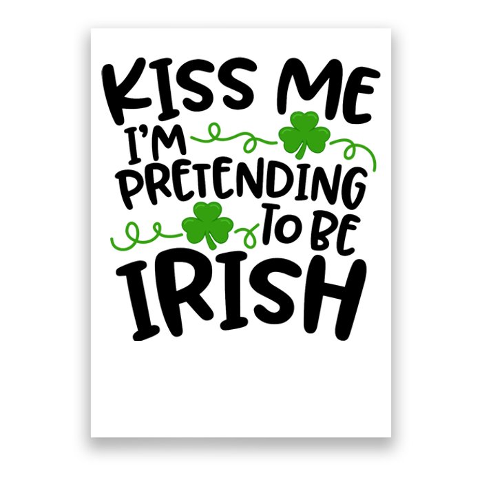 Kiss Me I'm Pretending To Be Irish Poster