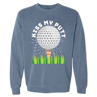 Kiss My Putt For Golfers Funny Gift Garment-Dyed Sweatshirt