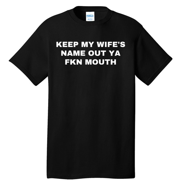 Keep My Wife's Name Out Ya Fkn Mouth Tall T-Shirt