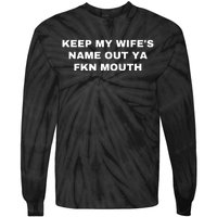 Keep My Wife's Name Out Ya Fkn Mouth Tie-Dye Long Sleeve Shirt