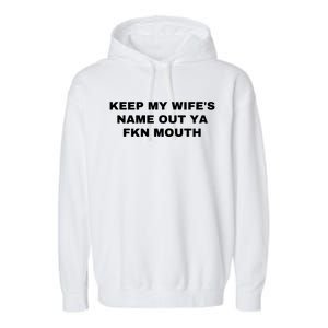 Keep My Wife's Name Out Ya Fkn Mouth Garment-Dyed Fleece Hoodie