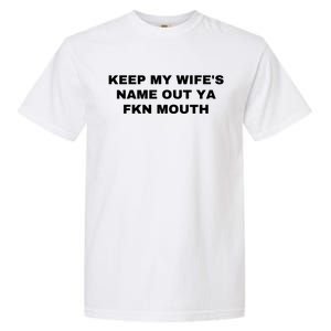 Keep My Wife's Name Out Ya Fkn Mouth Garment-Dyed Heavyweight T-Shirt