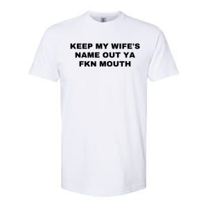 Keep My Wife's Name Out Ya Fkn Mouth Softstyle CVC T-Shirt