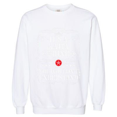 Katia Name Its A Katia Thing You WouldnT Understand Garment-Dyed Sweatshirt