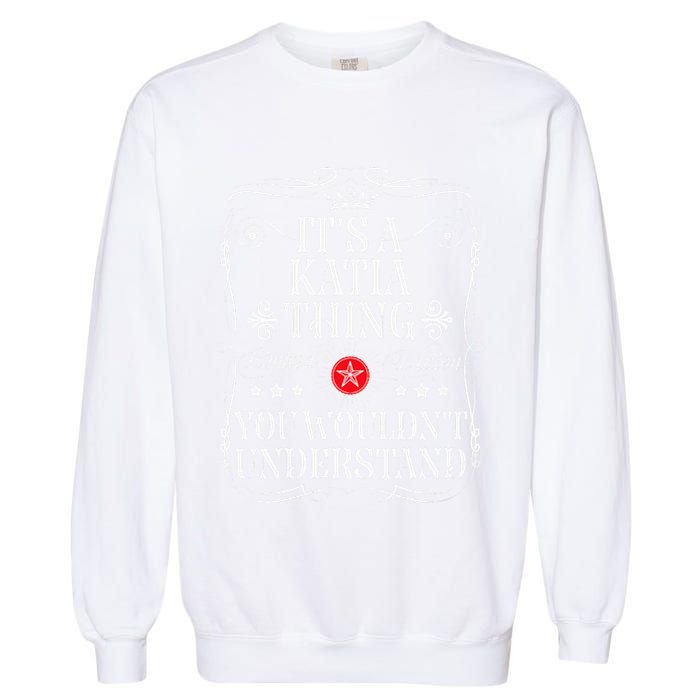 Katia Name Its A Katia Thing You WouldnT Understand Garment-Dyed Sweatshirt