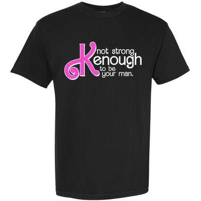 Kenough Not Strong Enough To Be Your Man Garment-Dyed Heavyweight T-Shirt