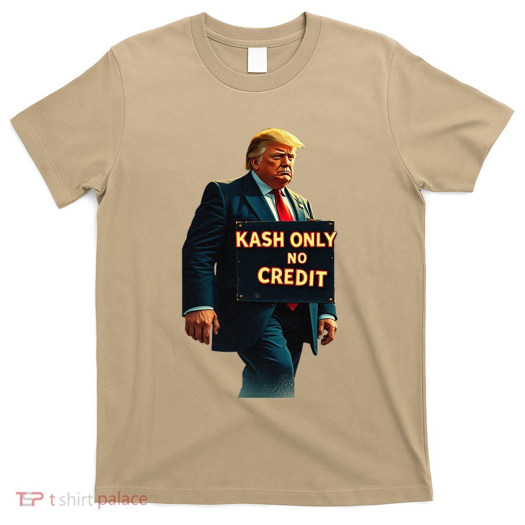 Kash Only No Credit Donald Trump T-Shirt