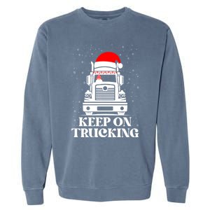 Keep On Truckin Christmas Truck Driver Xmas Trucking Season Gift Garment-Dyed Sweatshirt