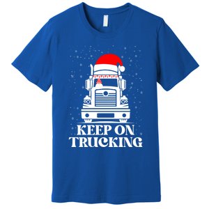 Keep On Truckin Christmas Truck Driver Xmas Trucking Season Cool Gift Premium T-Shirt